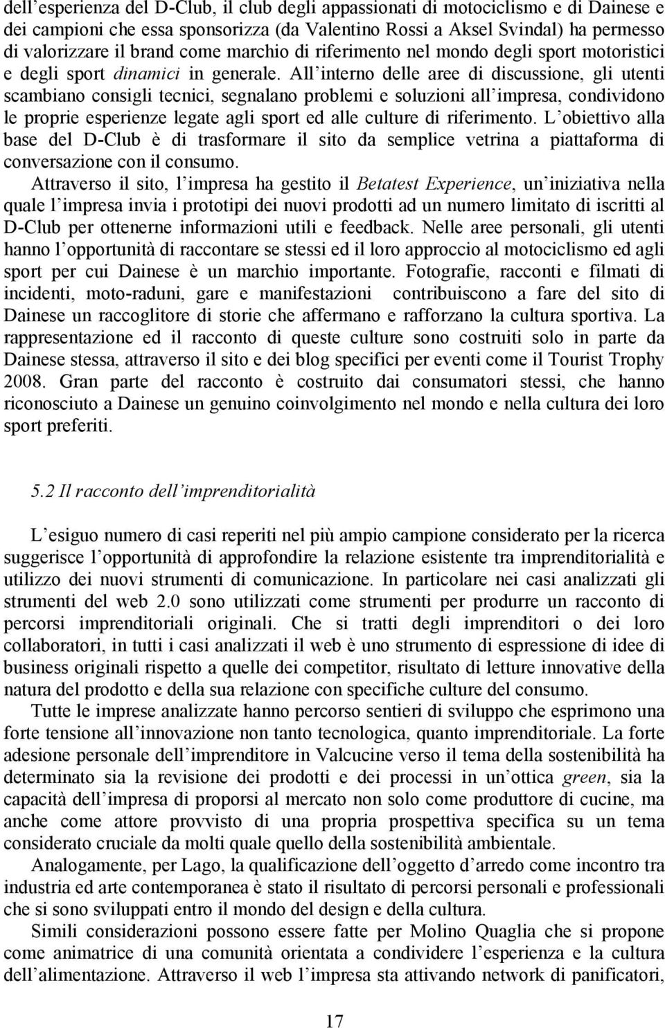 All interno delle aree di discussione, gli utenti scambiano consigli tecnici, segnalano problemi e soluzioni all impresa, condividono le proprie esperienze legate agli sport ed alle culture di