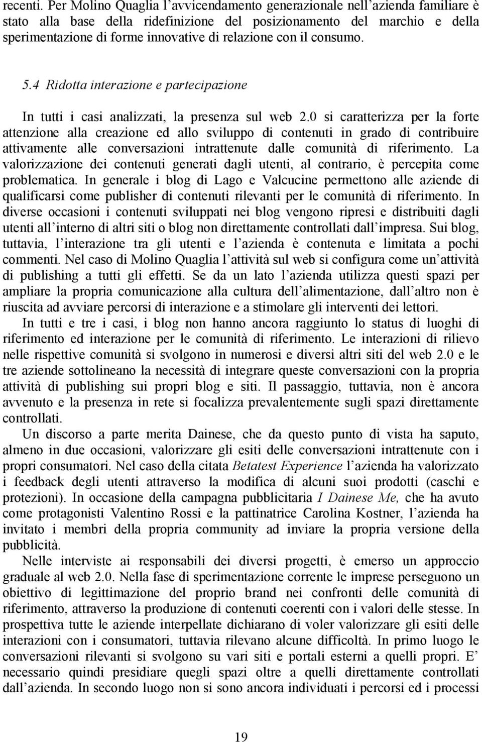 con il consumo. 5.4 Ridotta interazione e partecipazione In tutti i casi analizzati, la presenza sul web 2.