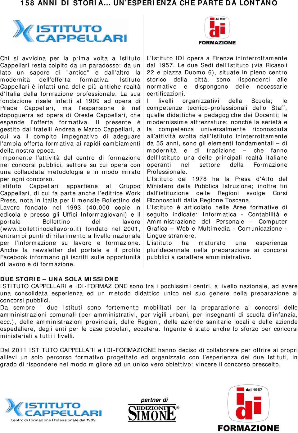 La sua fondazione risale infatti al 1909 ad opera di Pilade Cappellari, ma l'espansione è nel dopoguerra ad opera di Oreste Cappellari, che espande l'offerta formativa.