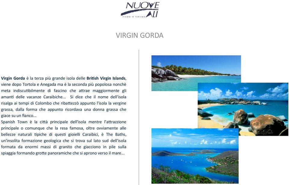 .. Si dice che il nome dell'isola risalga ai tempi di Colombo che ribattezzò appunto l'isola la vergine grassa, dalla forma che appunto ricordava una donna grassa che giace su un fianco.