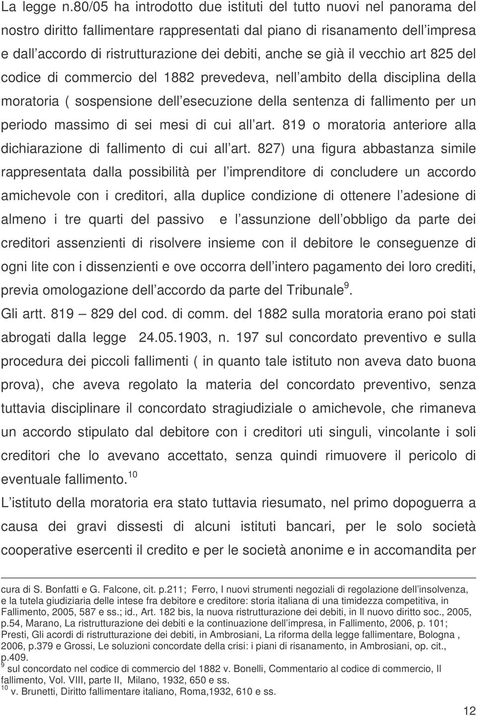 se già il vecchio art 825 del codice di commercio del 1882 prevedeva, nell ambito della disciplina della moratoria ( sospensione dell esecuzione della sentenza di fallimento per un periodo massimo di