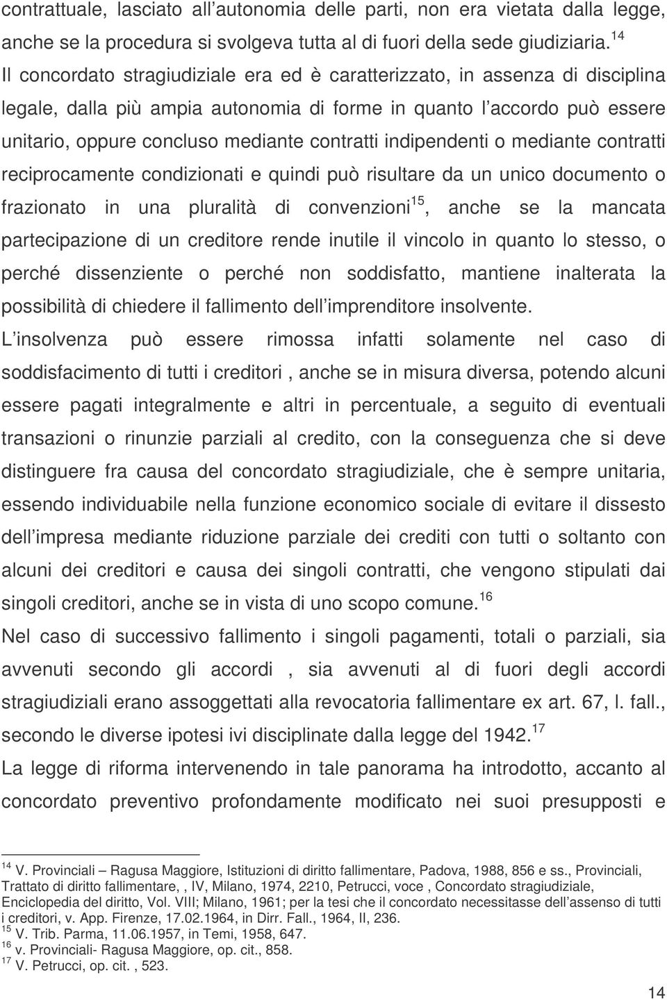 contratti indipendenti o mediante contratti reciprocamente condizionati e quindi può risultare da un unico documento o frazionato in una pluralità di convenzioni 15, anche se la mancata