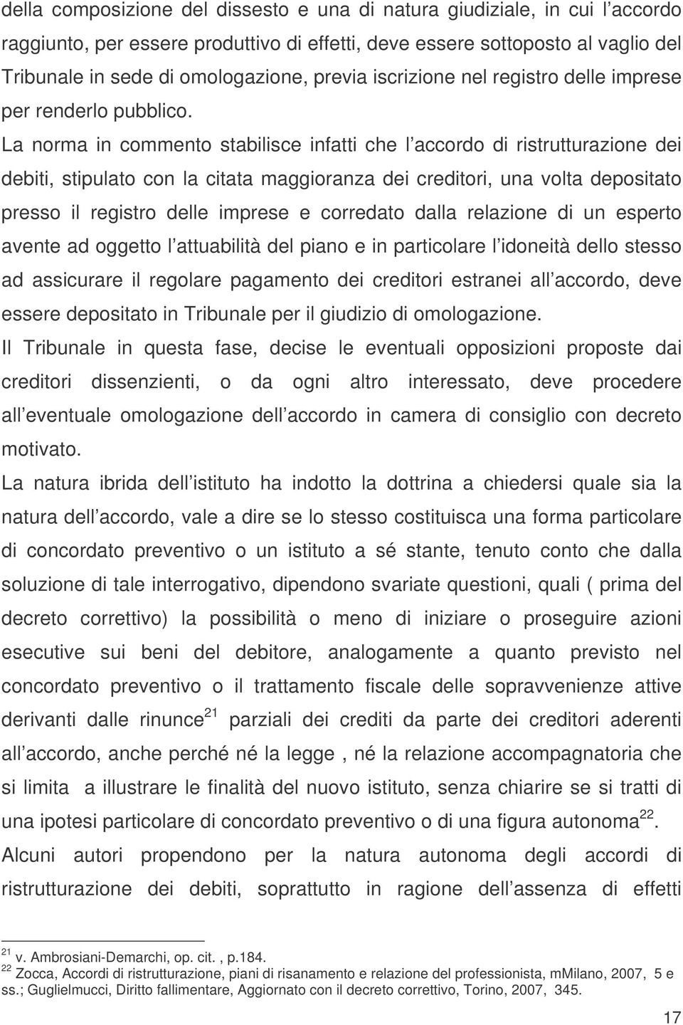 La norma in commento stabilisce infatti che l accordo di ristrutturazione dei debiti, stipulato con la citata maggioranza dei creditori, una volta depositato presso il registro delle imprese e