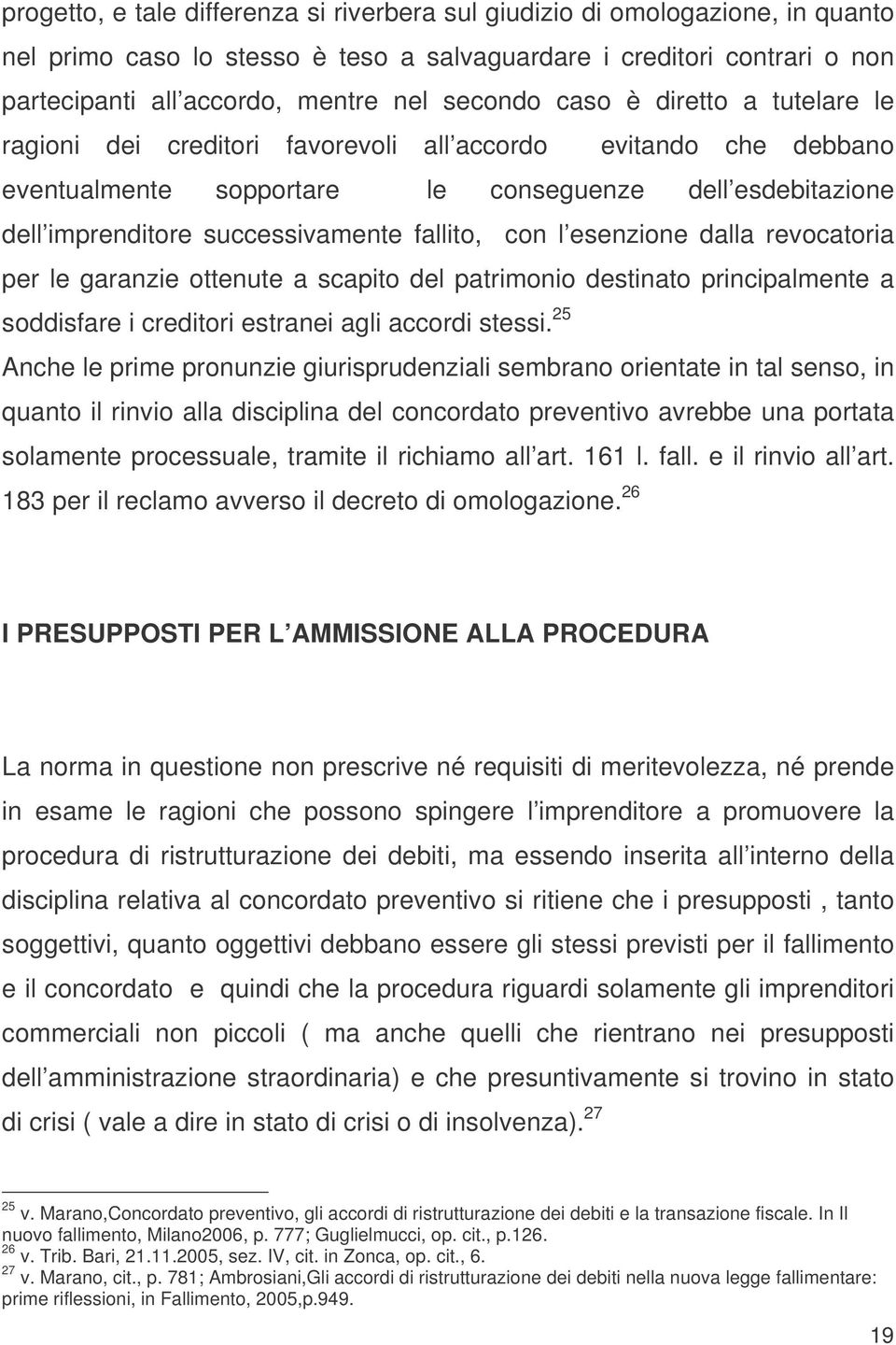 fallito, con l esenzione dalla revocatoria per le garanzie ottenute a scapito del patrimonio destinato principalmente a soddisfare i creditori estranei agli accordi stessi.