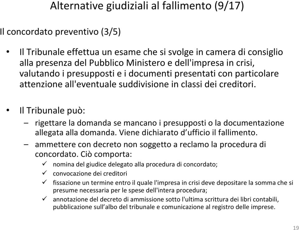 Viene dichiarato d ufficio il fallimento. ammettere con decreto non soggetto a reclamo la procedura di concordato.