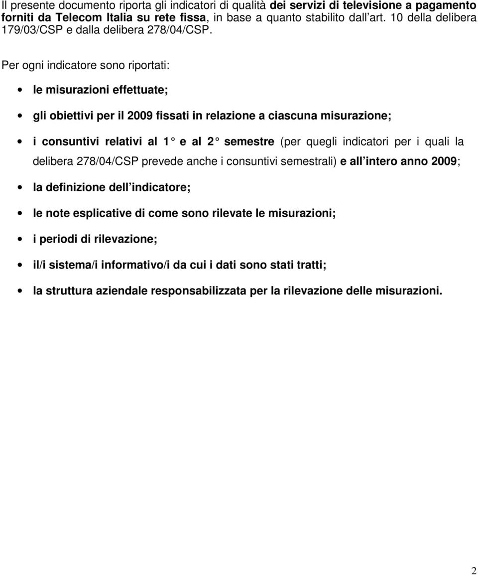 Per ogni indicatore sono riportati: le misurazioni effettuate; gli obiettivi per il fissati in relazione a ciascuna misurazione; i consuntivi relativi al 1 e al 2 semestre (per quegli indicatori