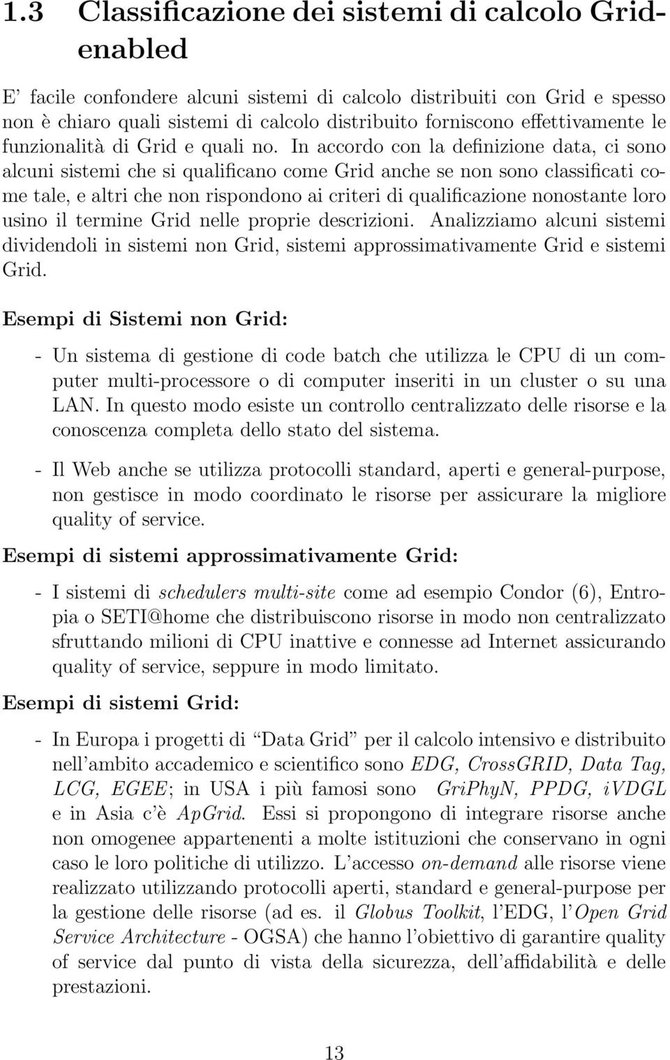 In accordo con la definizione data, ci sono alcuni sistemi che si qualificano come Grid anche se non sono classificati come tale, e altri che non rispondono ai criteri di qualificazione nonostante