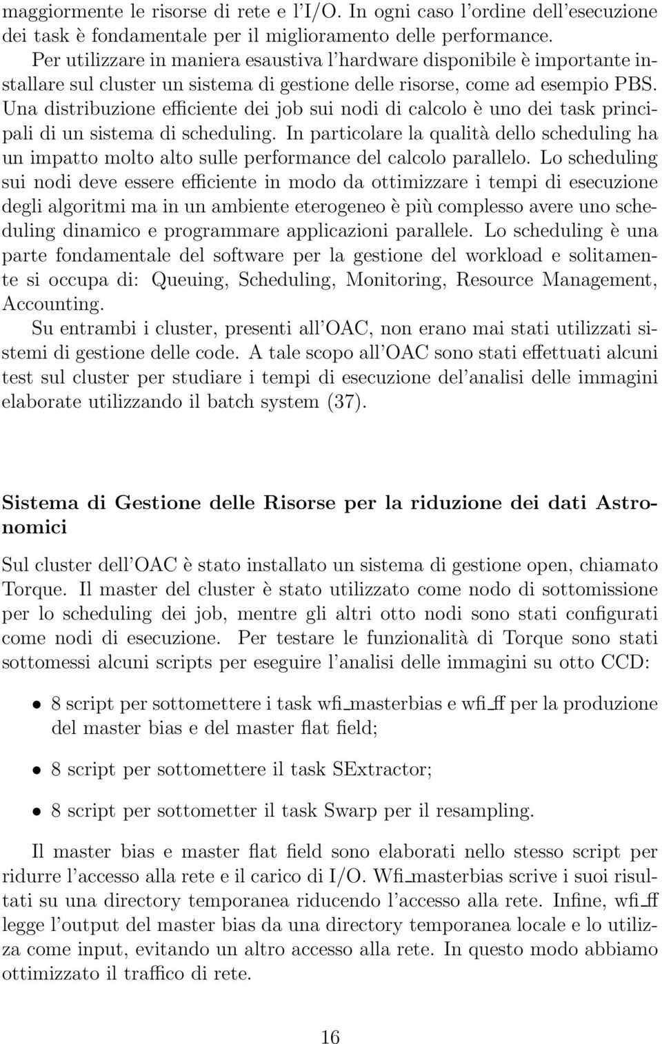 Una distribuzione efficiente dei job sui nodi di calcolo è uno dei task principali di un sistema di scheduling.