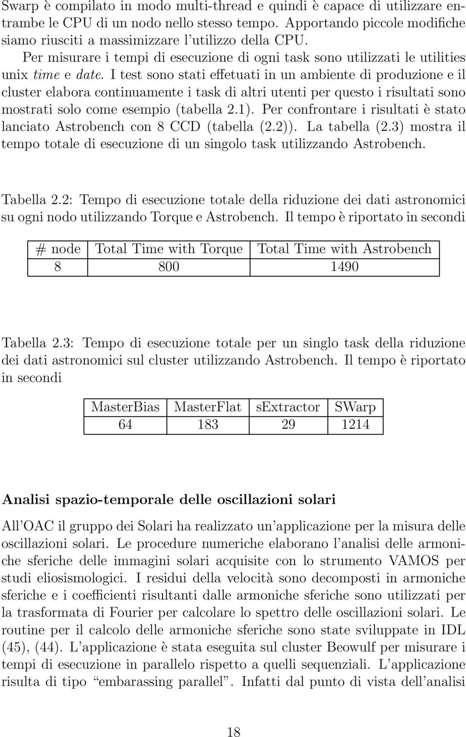 I test sono stati effetuati in un ambiente di produzione e il cluster elabora continuamente i task di altri utenti per questo i risultati sono mostrati solo come esempio (tabella 2.1).