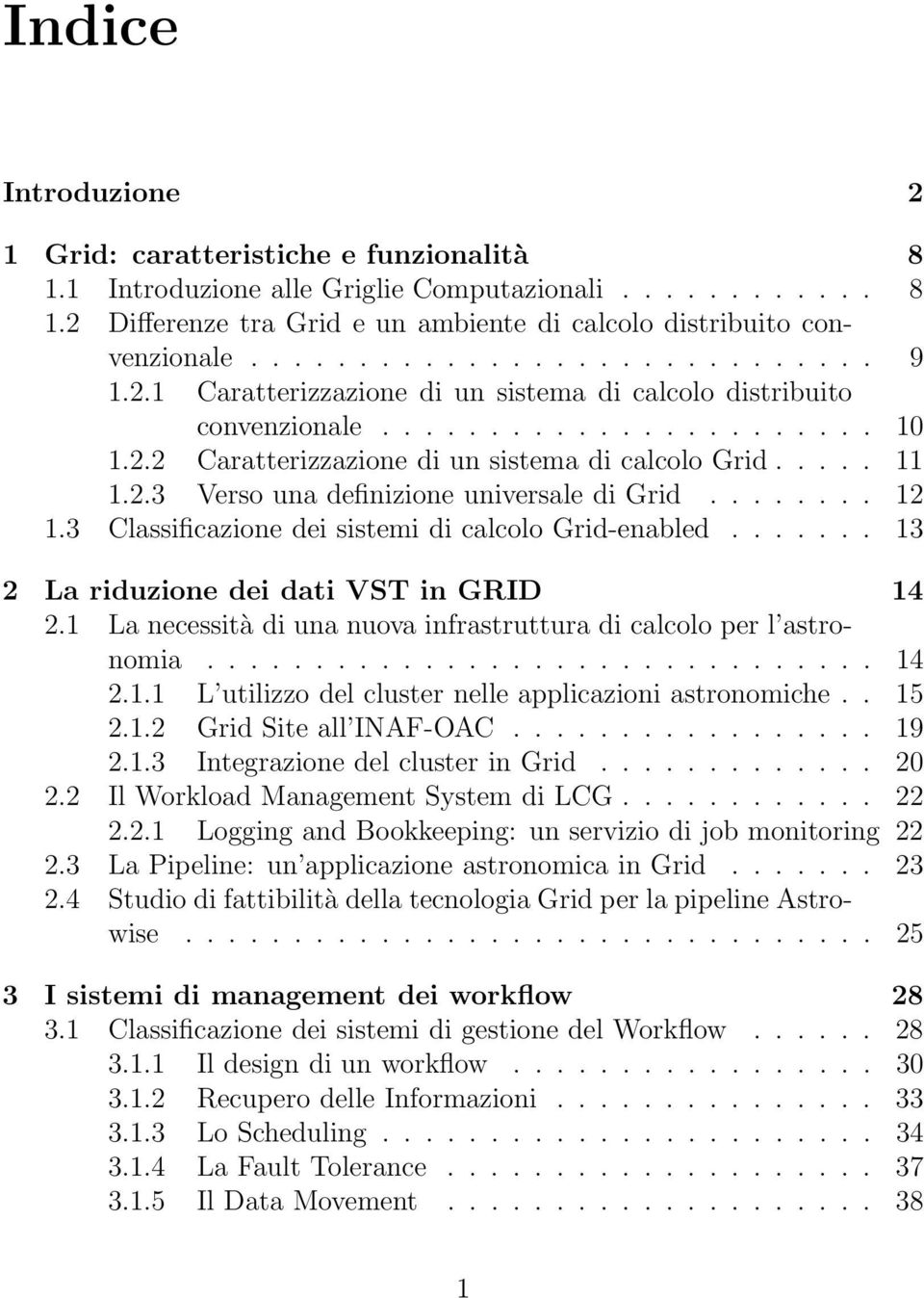 ....... 12 1.3 Classificazione dei sistemi di calcolo Grid-enabled....... 13 2 La riduzione dei dati VST in GRID 14 2.1 La necessità di una nuova infrastruttura di calcolo per l astronomia............................... 14 2.1.1 L utilizzo del cluster nelle applicazioni astronomiche.