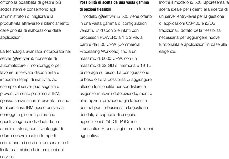 Ad esempio, il server può segnalare preventivamente problemi a IBM, spesso senza alcun intervento umano.