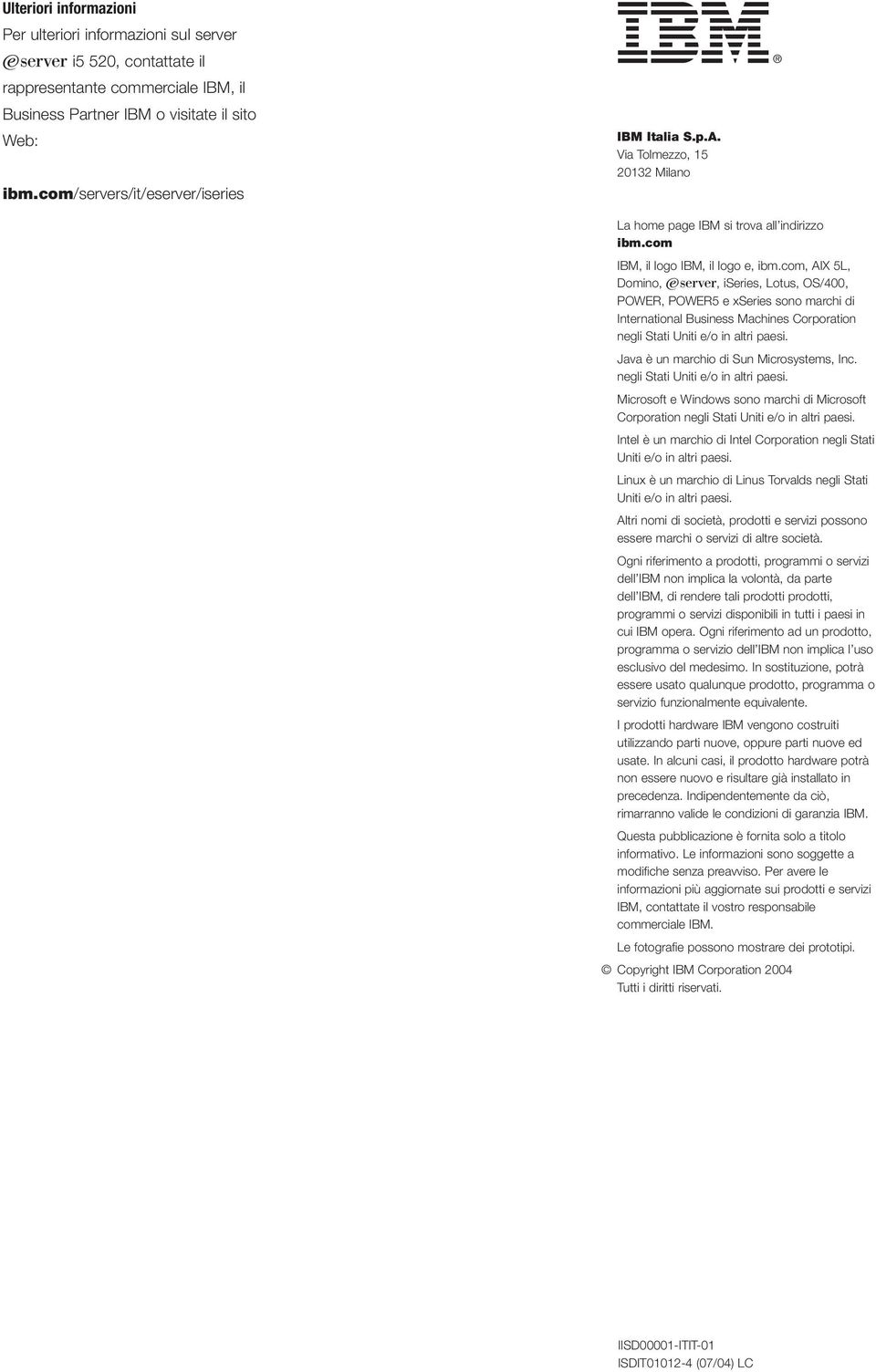 com, AIX 5L, Domino, _`, iseries, Lotus, OS/400, POWER, e xseries sono marchi di International Business Machines Corporation negli Stati Uniti e/o in altri paesi.