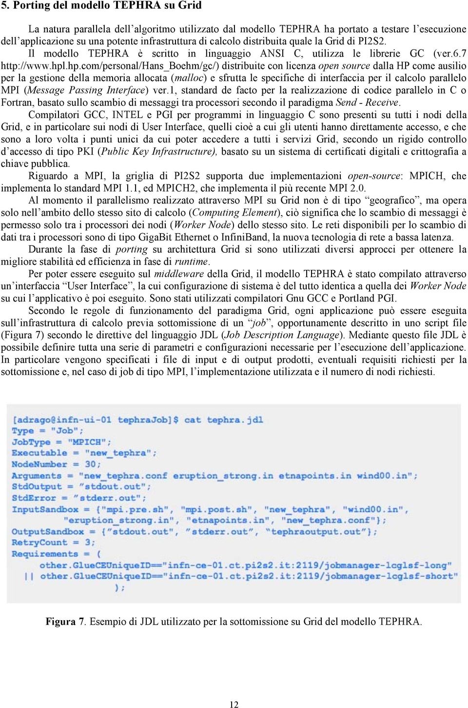 .hp.com/personal/hans_boehm/gc/) distribuite con licenza open source dalla HP come ausilio per la gestione della memoria allocata (malloc) e sfrutta le specifiche di interfaccia per il calcolo