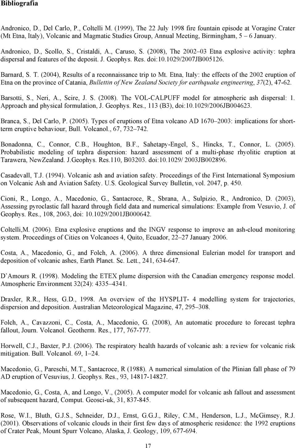 , Cristaldi, A., Caruso, S. (2008), The 2002 03 Etna explosive activity: tephra dispersal and features of the deposit. J. Geophys. Res. doi:10.1029/2007jb005126. Barnard, S. T. (2004), Results of a reconnaissance trip to Mt.