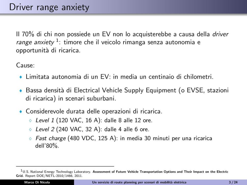 Considerevole durata delle operazioni di ricarica. Level 1 (120 VAC, 16 A): dalle 8 alle 12 ore. Level 2 (240 VAC, 32 A): dalle 4 alle 6 ore.