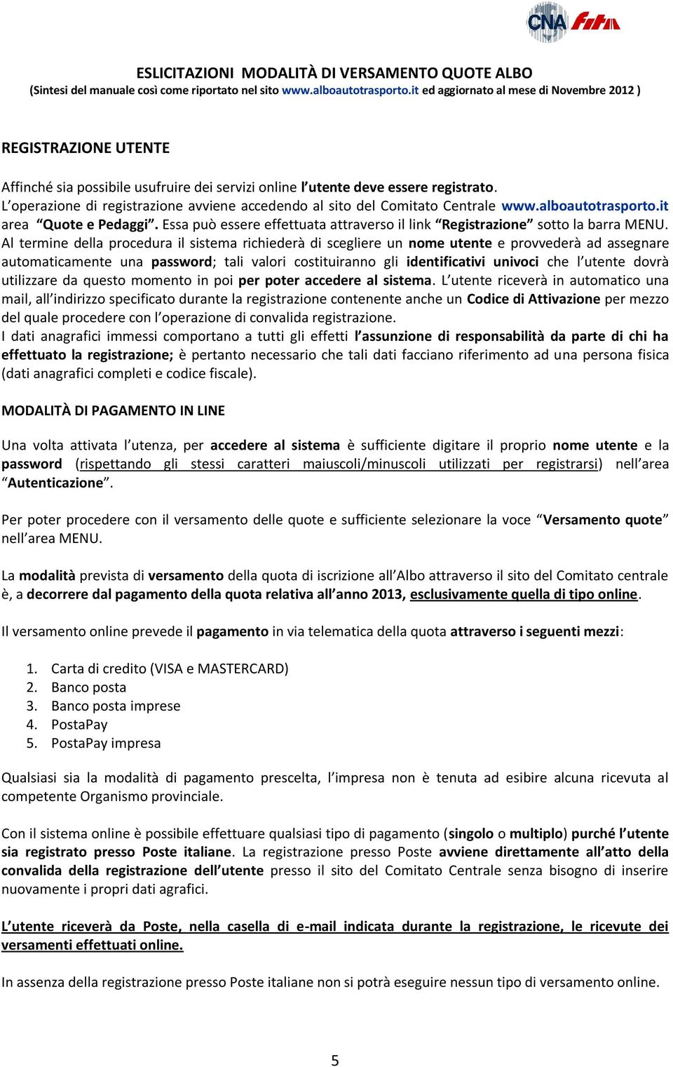 L operazione di registrazione avviene accedendo al sito del Comitato Centrale www.alboautotrasporto.it area Quote e Pedaggi.