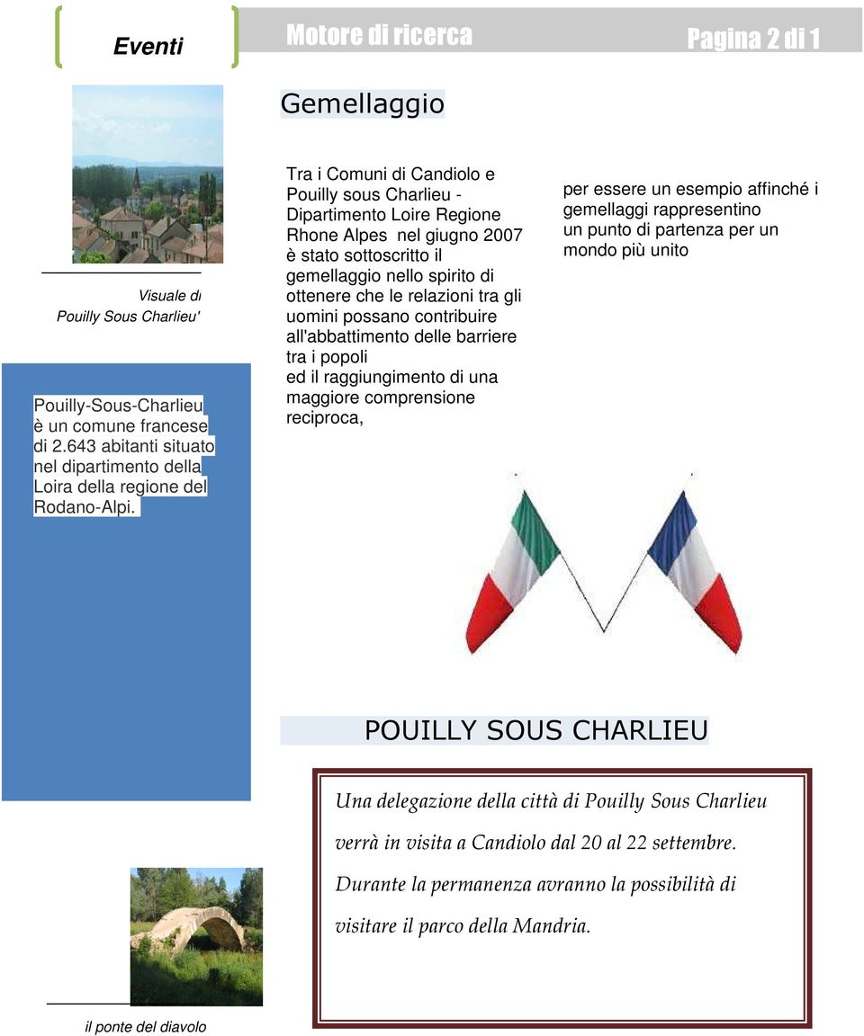 Tra i Comuni di Candiolo e Pouilly sous Charlieu - Dipartimento Loire Regione Rhone Alpes nel giugno 2007 è stato sottoscritto il gemellaggio nello spirito di ottenere che le relazioni tra gli uomini