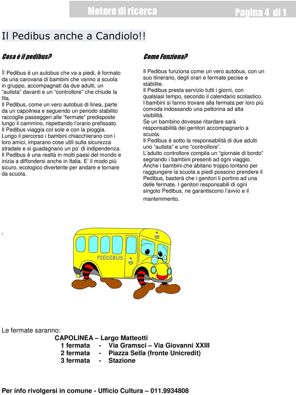 Il Pedibus, come un vero autobus di linea, parte da un capolinea e seguendo un periodo stabilito raccoglie passeggeri alle fermate predisposte lungo il cammino, rispettando l orario prefissato.