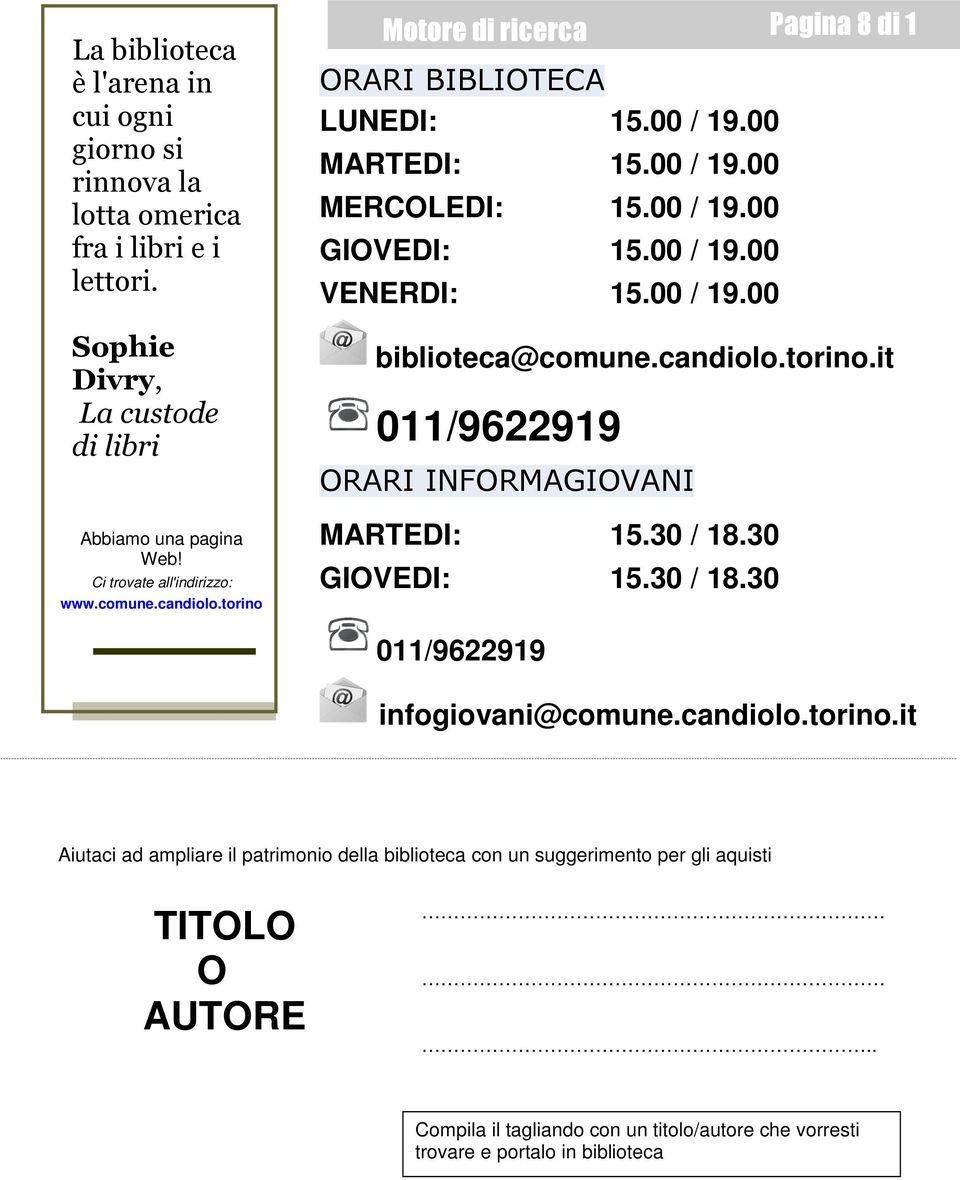 00 / 19.00 VENERDI: 15.00 / 19.00 biblioteca@comune.candiolo.torino.it 011/9622919 ORARI INFORMAGIOVANI MARTEDI: 15.30 / 18.30 GIOVEDI: 15.30 / 18.30 011/9622919 infogiovani@comune.