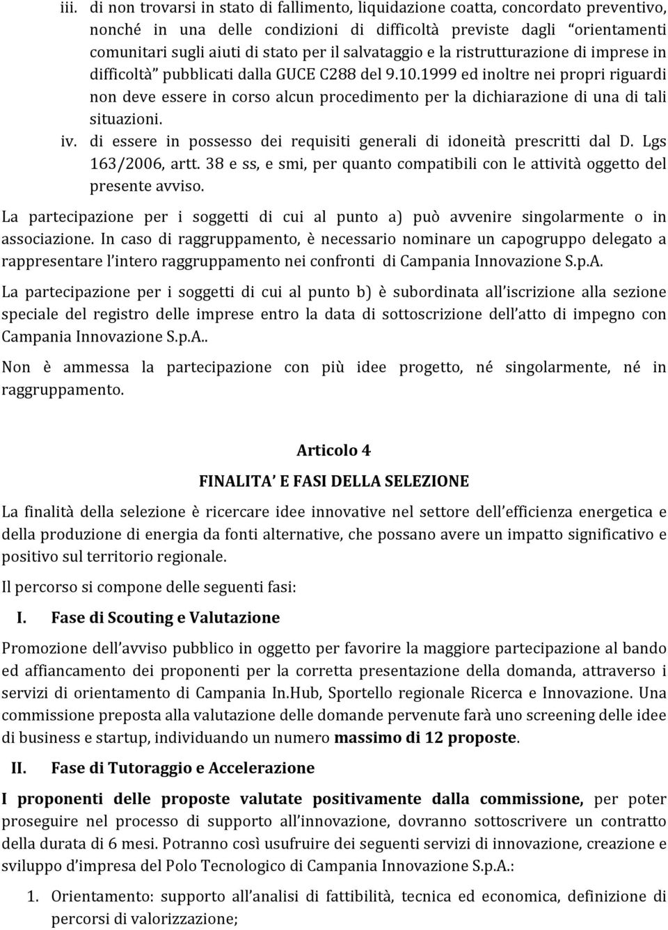 1999 ed inoltre nei propri riguardi non deve essere in corso alcun procedimento per la dichiarazione di una di tali situazioni. iv.