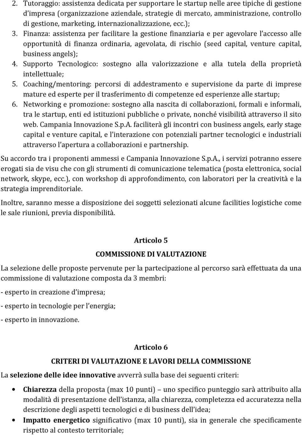 Finanza: assistenza per facilitare la gestione finanziaria e per agevolare l accesso alle opportunità di finanza ordinaria, agevolata, di rischio (seed capital, venture capital, business angels); 4.