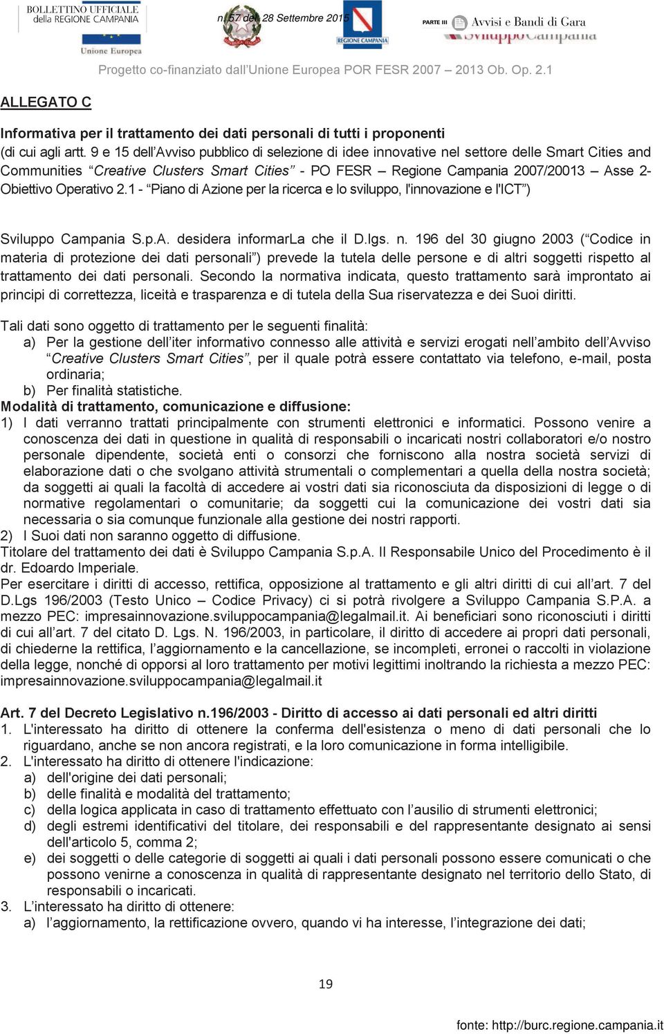 Operativo 2.1 - Piano di Azione per la ricerca e lo sviluppo, l'innovazione e l'ict ) Sviluppo Campania S.p.A. desidera informarla che il D.lgs. n.