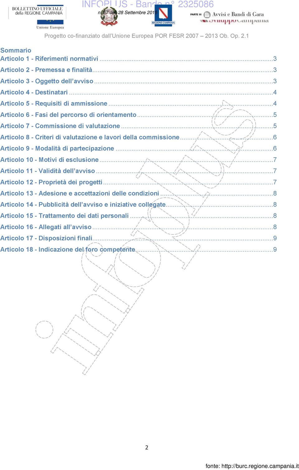 ..5 Articolo 8 - Criteri di valutazione e lavori della commissione...6 Articolo 9 - Modalità di partecipazione...6 Articolo 10 - Motivi di esclusione...7 Articolo 11 - Validità dell avviso.