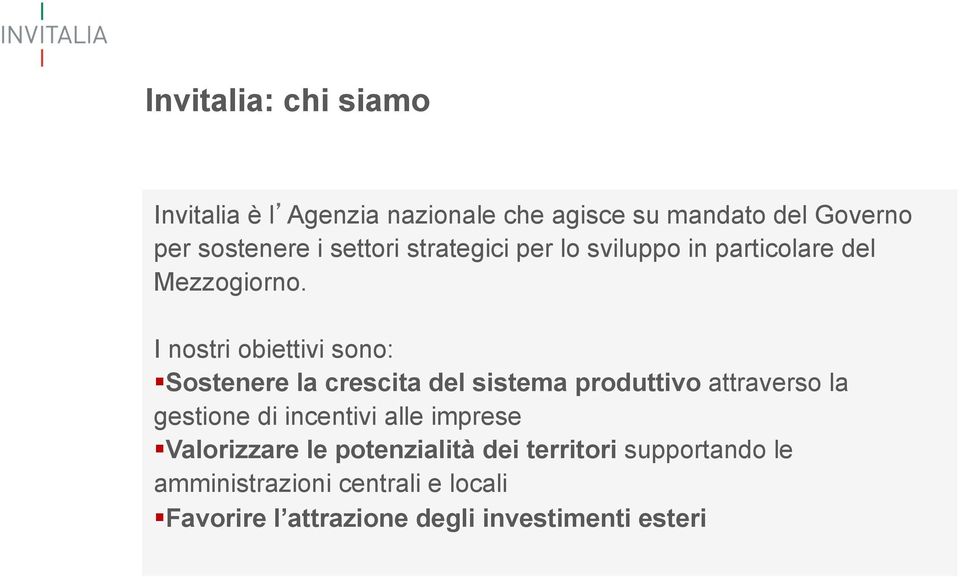 I nostri obiettivi sono: Sostenere la crescita del sistema produttivo attraverso la gestione di incentivi