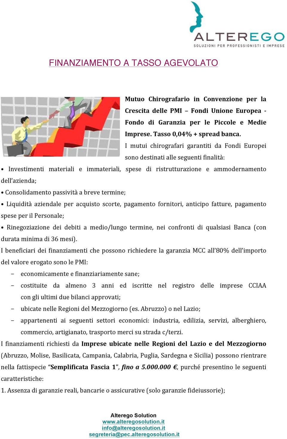 passività a breve termine; Liquidità aziendale per acquisto scorte, pagamento fornitori, anticipo fatture, pagamento spese per il Personale; Rinegoziazione dei debiti a medio/lungo termine, nei