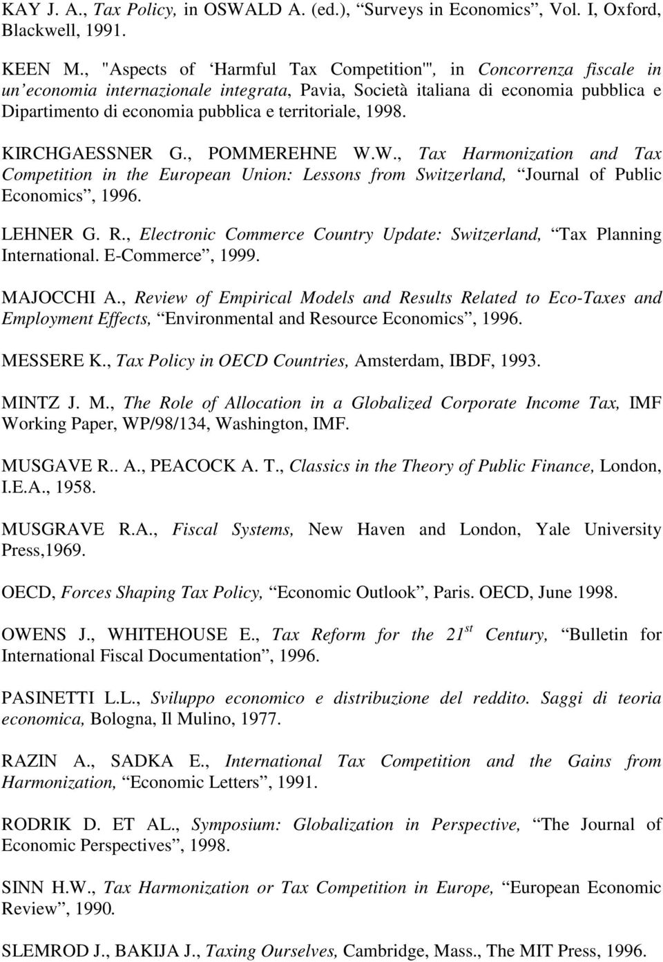 territoriale, 1998. KIRCHGAESSNER G., POMMEREHNE W.W., Tax Harmonization and Tax Competition in the European Union: Lessons from Switzerland, Journal of Public Economics, 1996. LEHNER G. R.