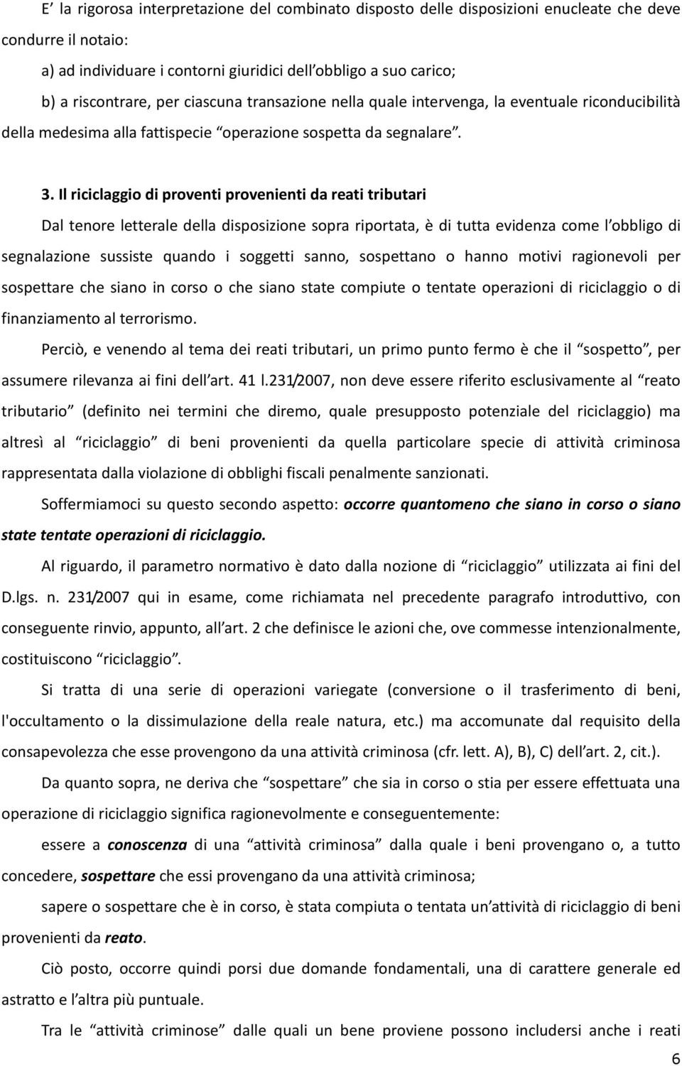 Il riciclaggio di proventi provenienti da reati tributari Dal tenore letterale della disposizione sopra riportata, è di tutta evidenza come l obbligo di segnalazione sussiste quando i soggetti sanno,