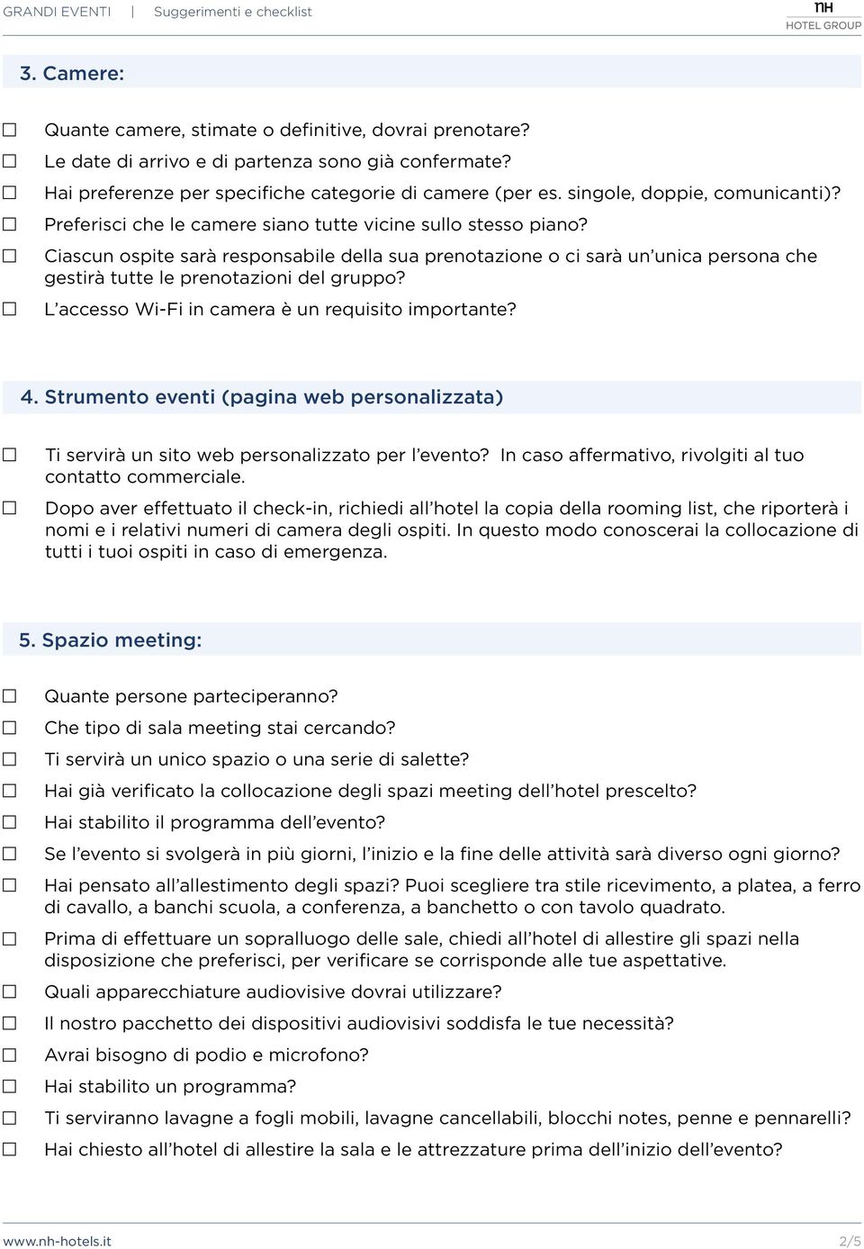 Ciascun ospite sarà responsabile della sua prenotazione o ci sarà un unica persona che gestirà tutte le prenotazioni del gruppo? L accesso Wi-Fi in camera è un requisito importante? 4.