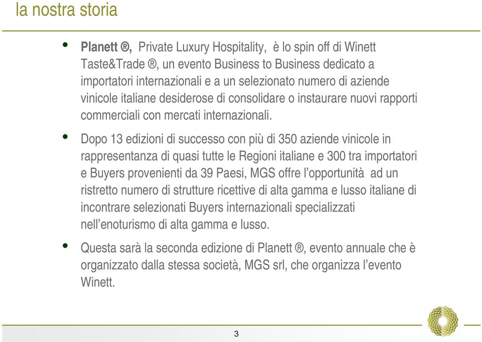 Dopo 13 edizioni di successo con più di 350 aziende vinicole in rappresentanza di quasi tutte le Regioni italiane e 300 tra importatori e Buyers provenienti da 39 Paesi, MGS offre l opportunità ad un