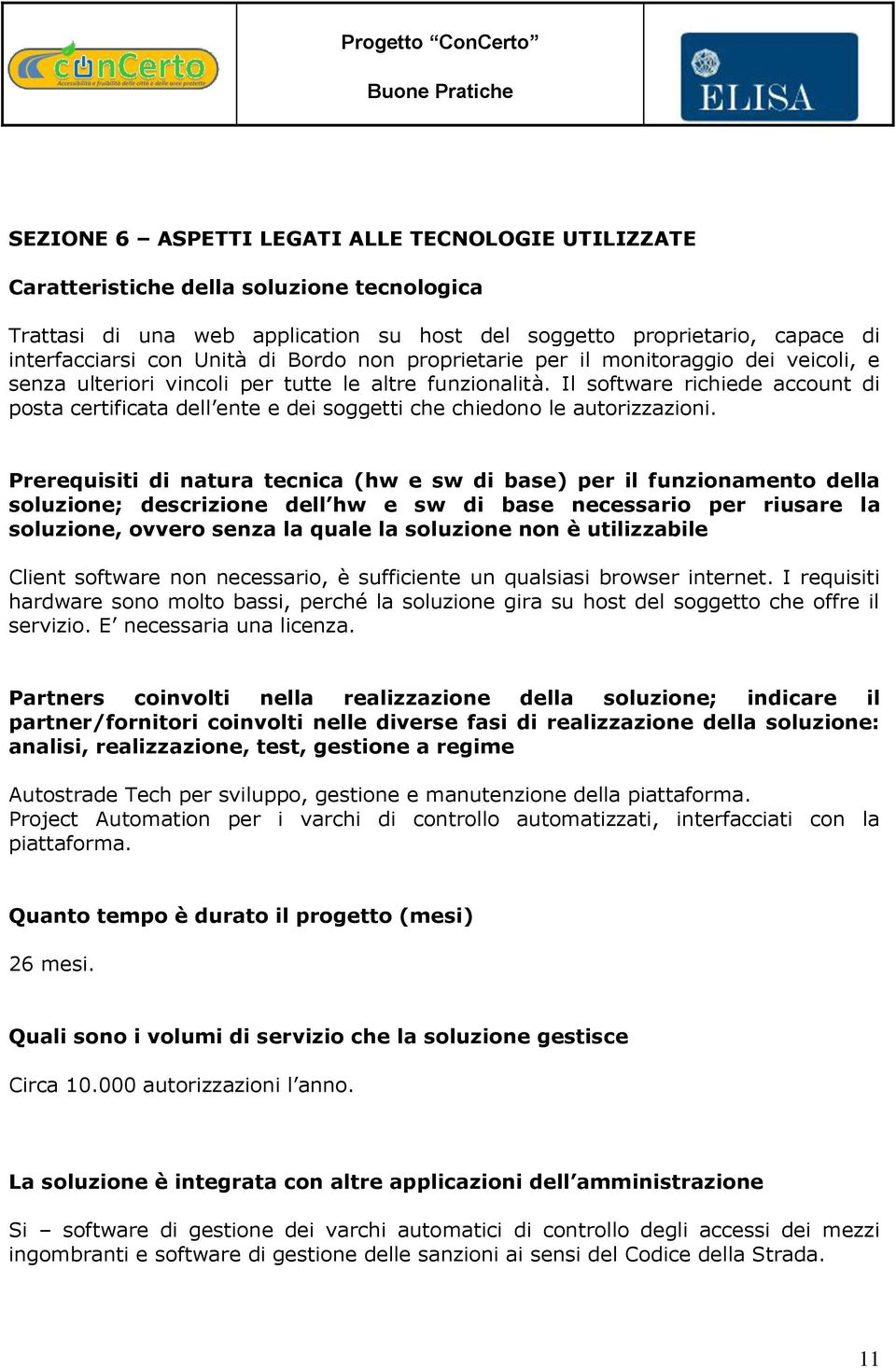 Il software richiede account di posta certificata dell ente e dei soggetti che chiedono le autorizzazioni.