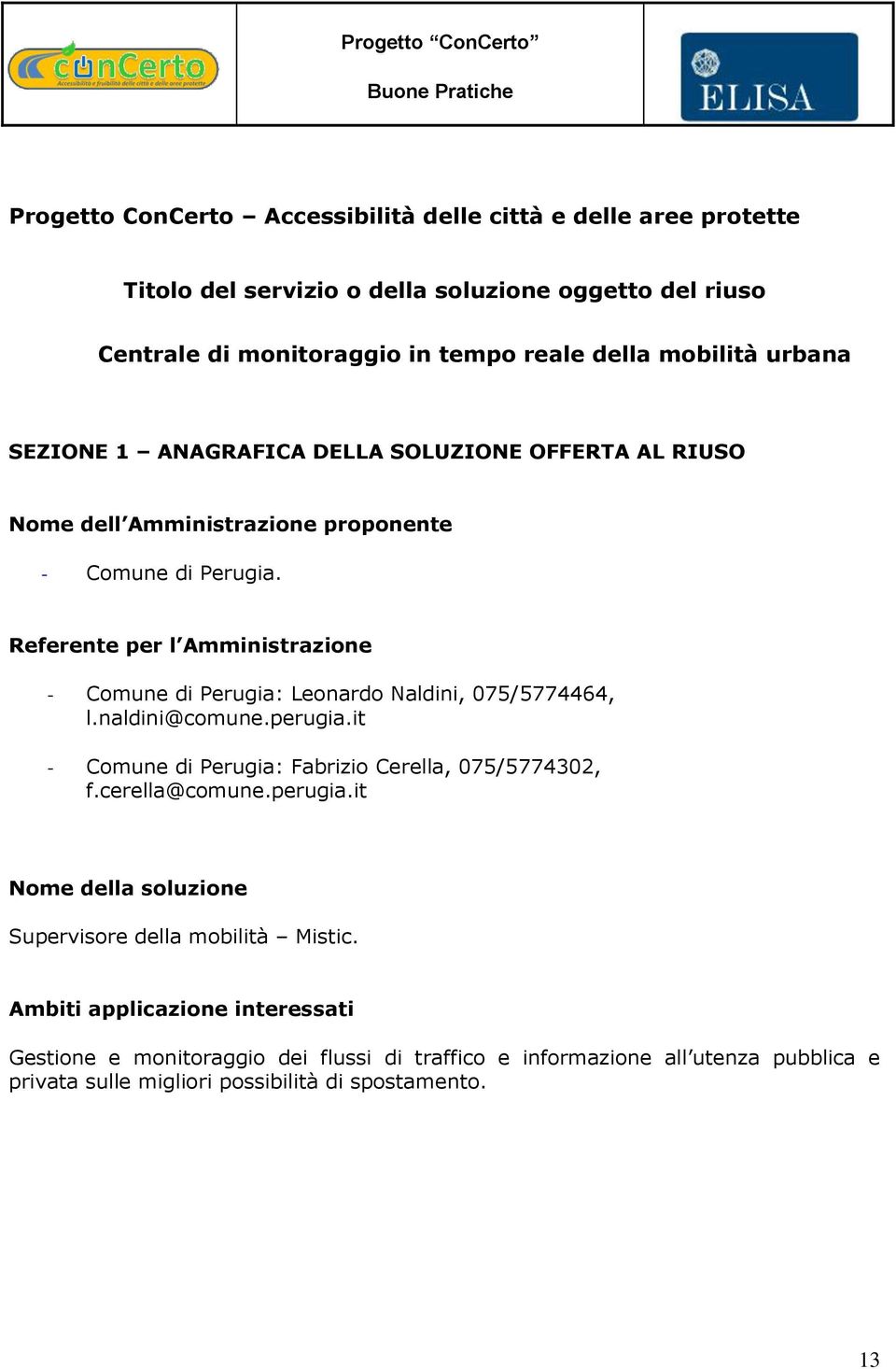 Referente per l Amministrazione - Comune di Perugia: Leonardo Naldini, 075/5774464, l.naldini@comune.perugia.it - Comune di Perugia: Fabrizio Cerella, 075/5774302, f.