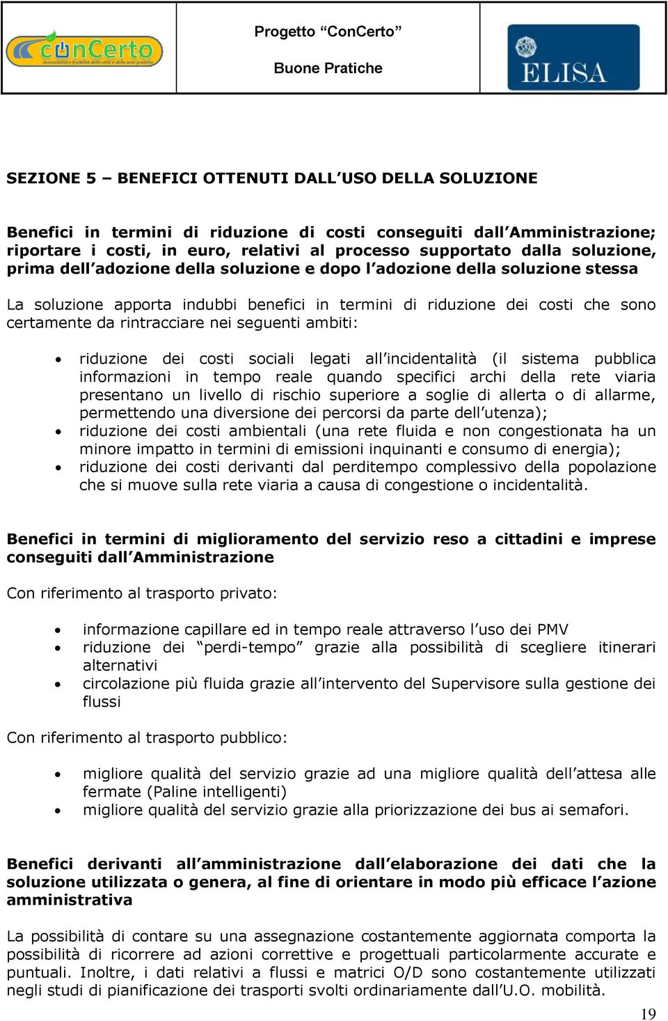 seguenti ambiti: riduzione dei costi sociali legati all incidentalità (il sistema pubblica informazioni in tempo reale quando specifici archi della rete viaria presentano un livello di rischio