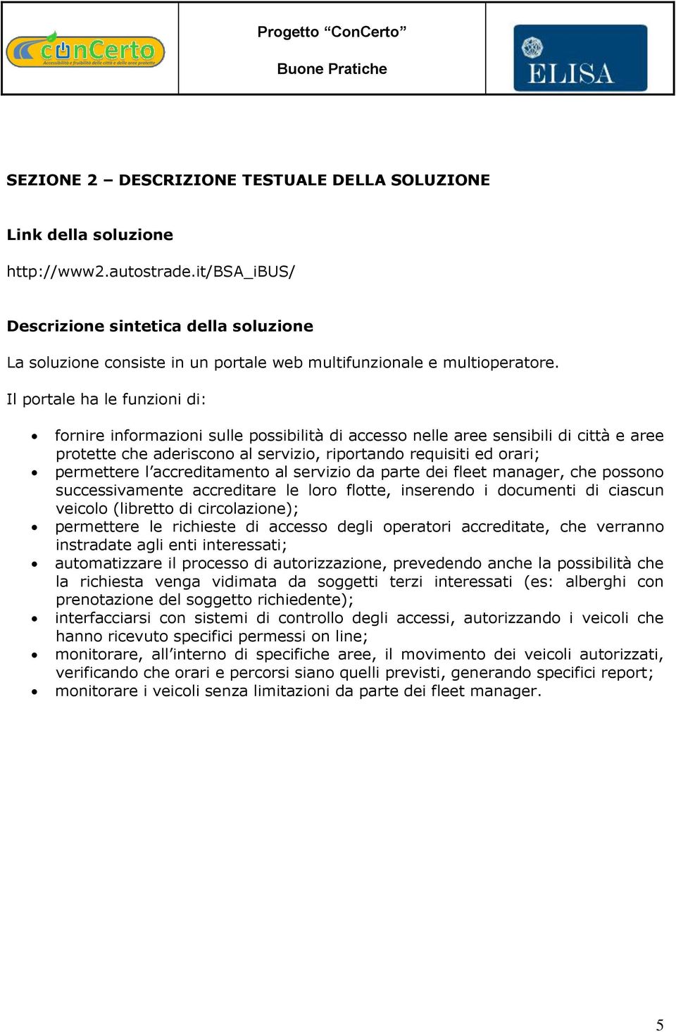 Il portale ha le funzioni di: fornire informazioni sulle possibilità di accesso nelle aree sensibili di città e aree protette che aderiscono al servizio, riportando requisiti ed orari; permettere l