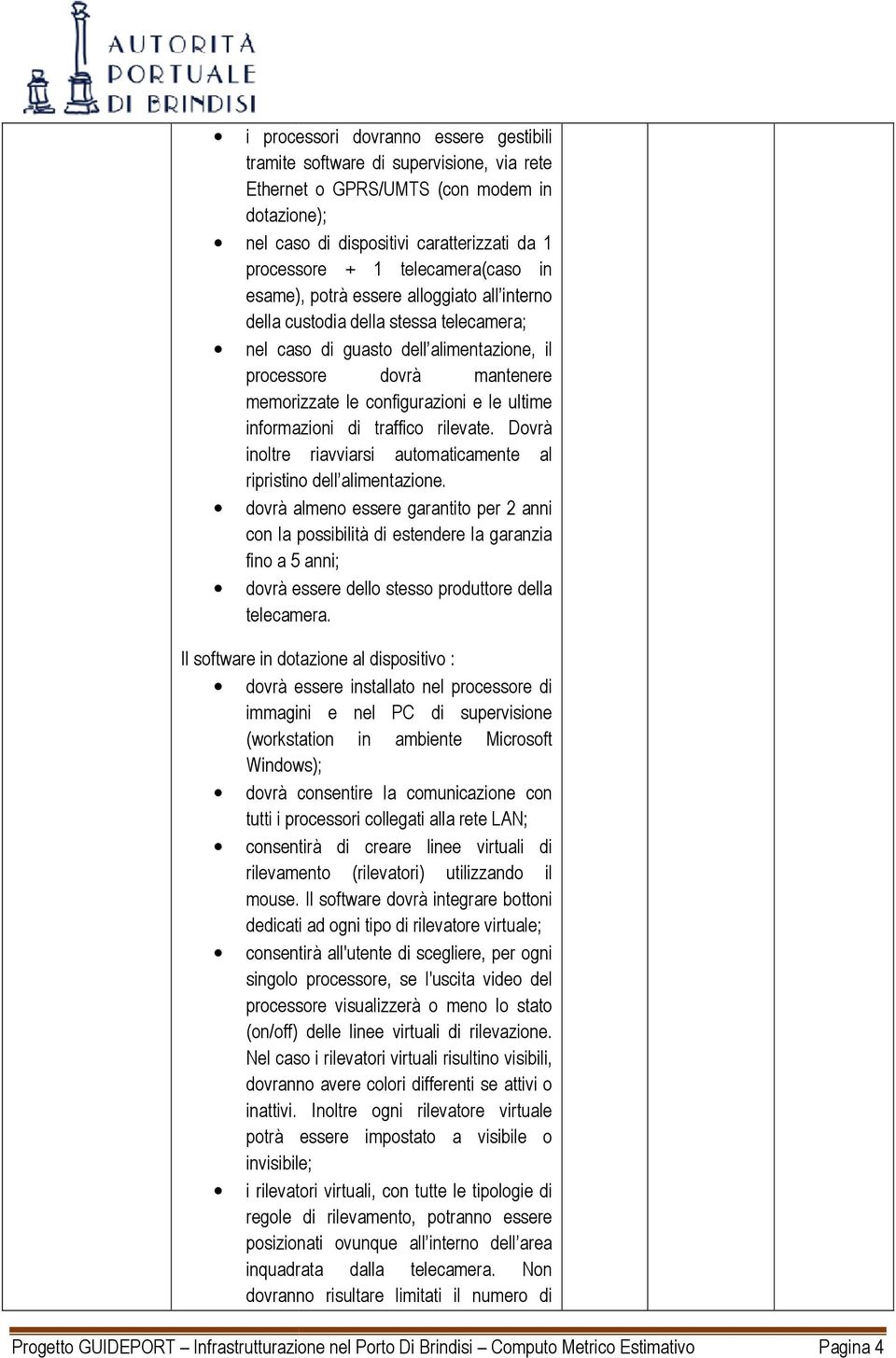 configurazioni e le ultime informazioni di traffico rilevate. Dovrà inoltre riavviarsi automaticamente al ripristino dell alimentazione.