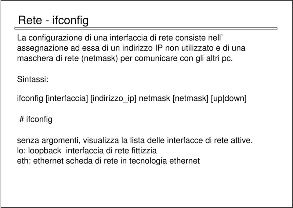 Sintassi: ifconfig [interfaccia] [indirizzo_ip] netmask [netmask] [up down] # ifconfig senza argomenti,