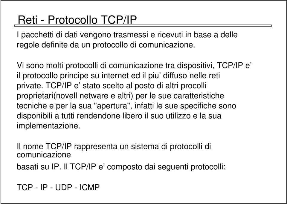 TCP/IP e stato scelto al posto di altri procolli proprietari(novell netware e altri) per le sue caratteristiche tecniche e per la sua "apertura", infatti le sue specifiche
