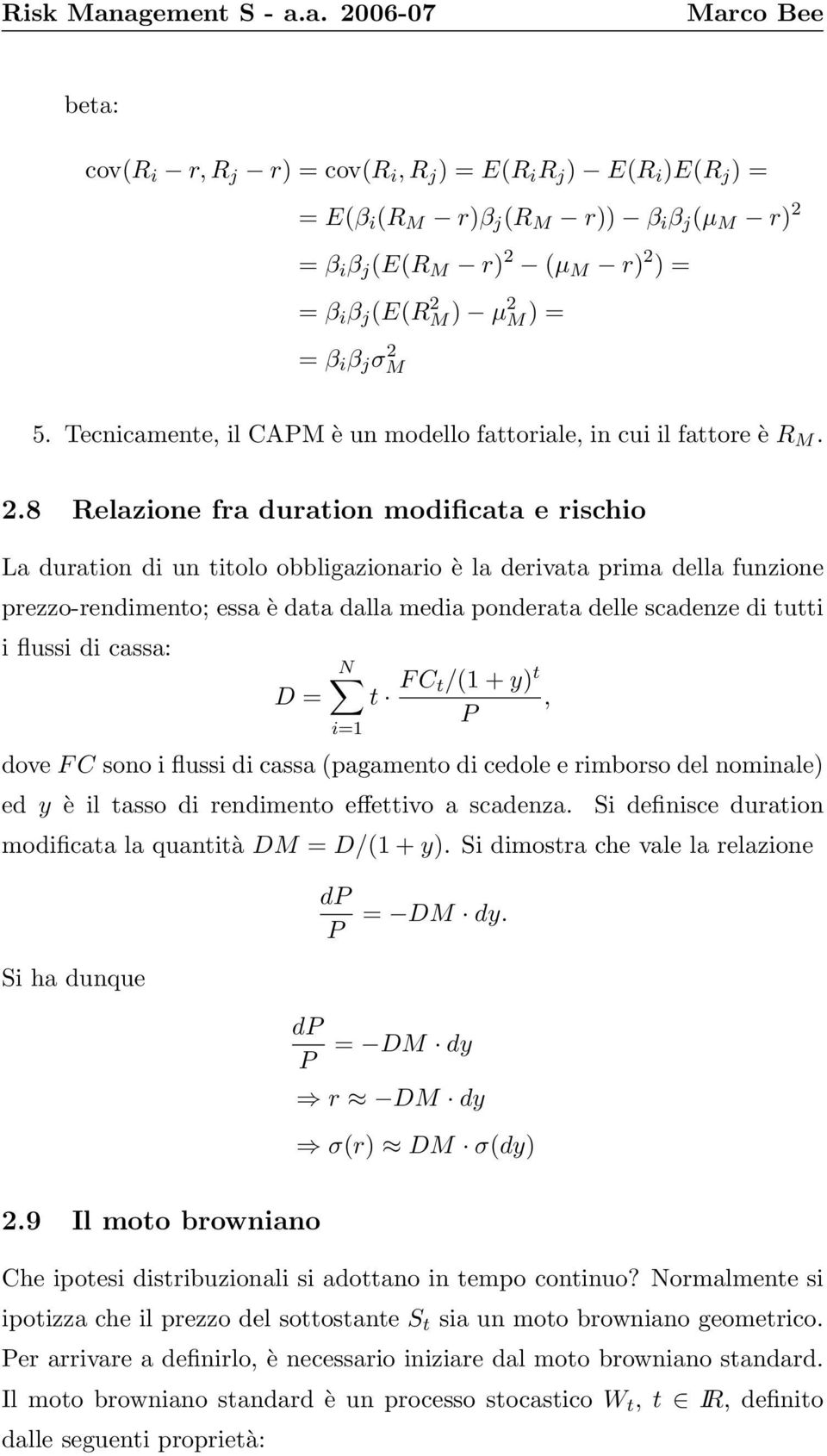 8 Relazione fra duration modificata e rischio La duration di un titolo obbligazionario è la derivata prima della funzione prezzo-rendimento; essa è data dalla media ponderata delle scadenze di tutti