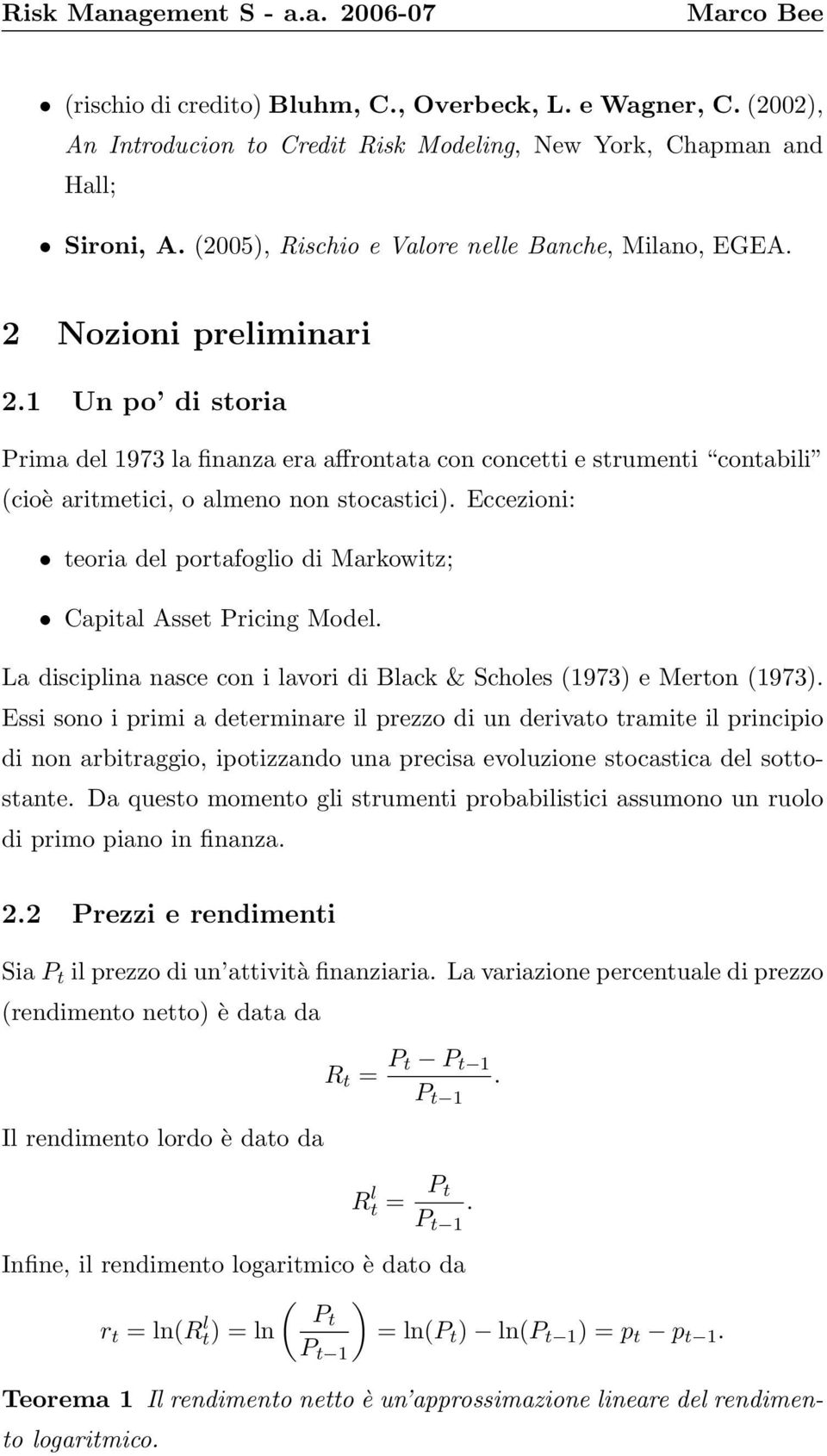 Eccezioni: teoria del portafoglio di Markowitz; Capital Asset Pricing Model. La disciplina nasce con i lavori di Black & Scholes (1973) e Merton (1973).