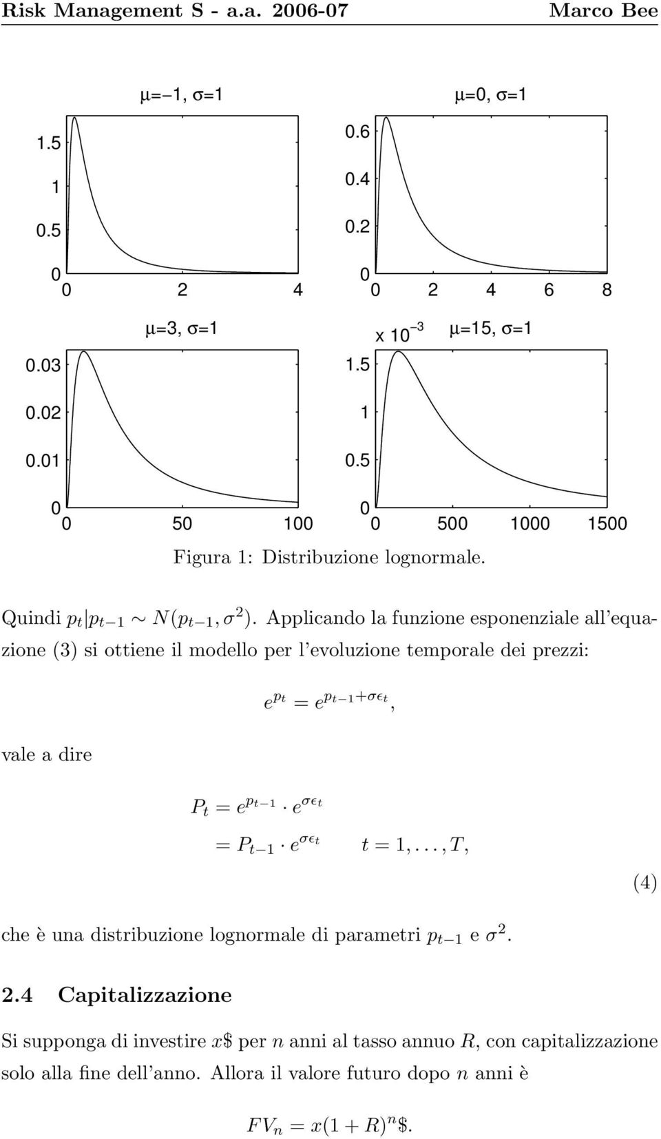 Applicando la funzione esponenziale all equazione (3) si ottiene il modello per l evoluzione temporale dei prezzi: e p t = e p t 1+σɛ t, vale a dire P t = e p t 1 e