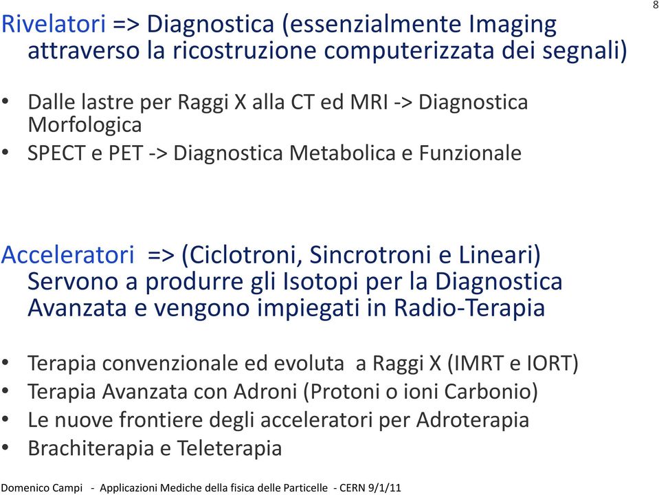 Servono a produrre gli Isotopi per la Diagnostica Avanzata e vengono impiegati in Radio-Terapia Terapia convenzionale ed evoluta a Raggi X