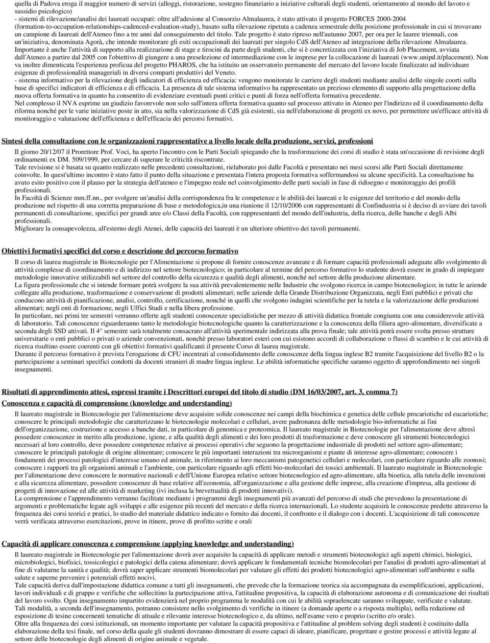 (formation-to-occupation-relationships-cadenced-evaluation-study), basato sulla rilevazione ripetuta a cadenza semestrale della posizione professionale in cui si trovavano un campione di laureati