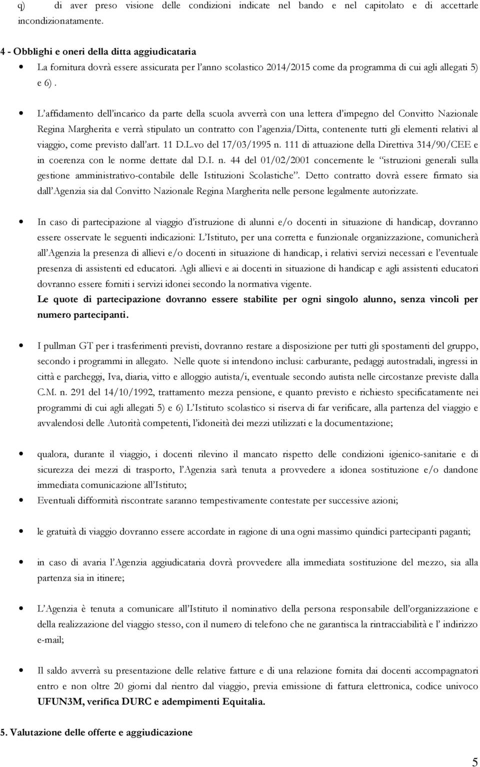 L affidamento dell incarico da parte della scuola avverrà con una lettera d impegno del Convitto Nazionale Regina Margherita e verrà stipulato un contratto con l agenzia/ditta, contenente tutti gli