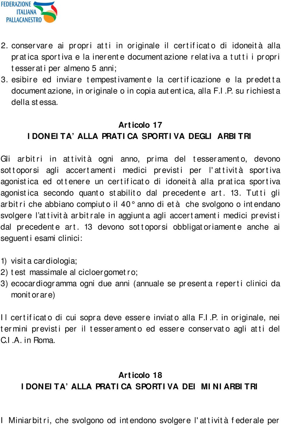 Articolo 17 IDONEITA ALLA PRATICA SPORTIVA DEGLI ARBITRI Gli arbitri in attività ogni anno, prima del tesseramento, devono sottoporsi agli accertamenti medici previsti per l'attività sportiva