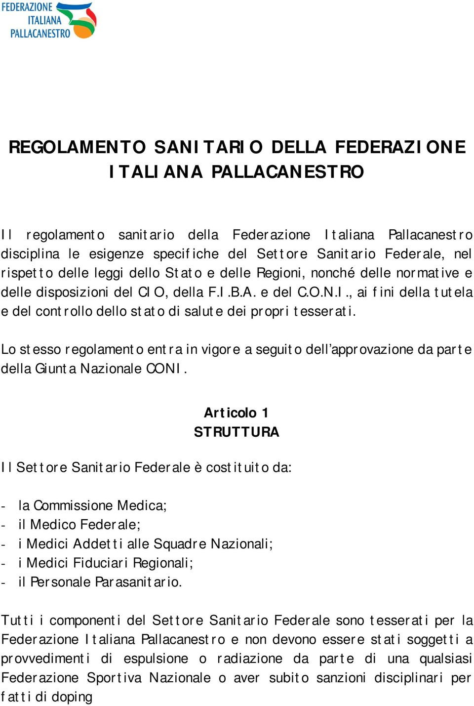 Lo stesso regolamento entra in vigore a seguito dell approvazione da parte della Giunta Nazionale CONI.