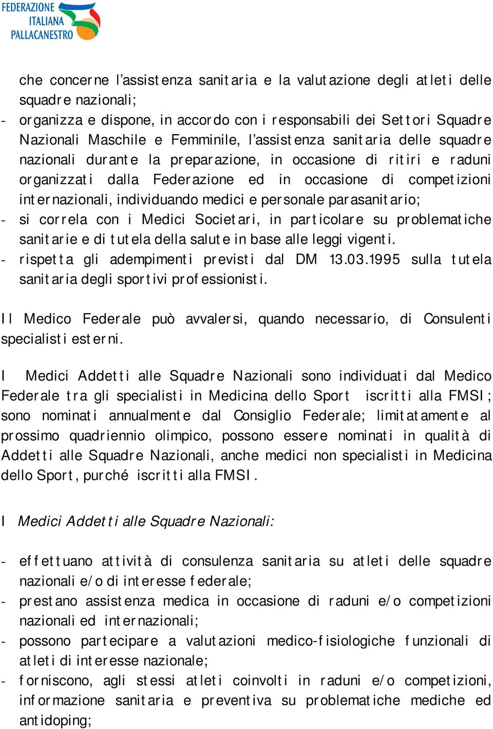 e personale parasanitario; - si correla con i Medici Societari, in particolare su problematiche sanitarie e di tutela della salute in base alle leggi vigenti.