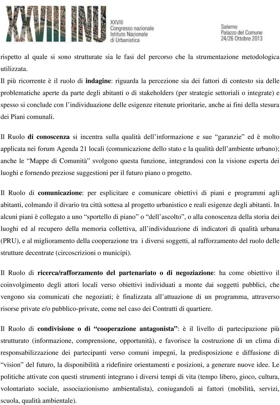 integrate) e spesso si conclude con l individuazione delle esigenze ritenute prioritarie, anche ai fini della stesura dei Piani comunali.